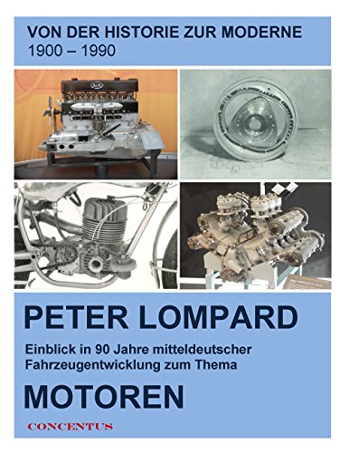 Von der Historie zur Moderne - Entwicklungen zum Thema Motoren: Einblick in 90 Jahren mitteldeutscher Fahrzeugentwicklung zum Thema Motoren von Books on Demand GmbH