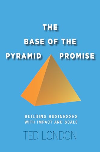 The Base of the Pyramid Promise: Building Businesses with Impact and Scale