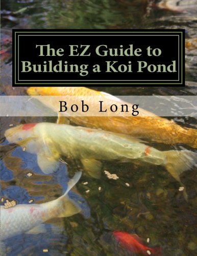 The EZ Guide to Building a Koi Pond: Welcome to the Wonderful World of Koi von CreateSpace Independent Publishing Platform