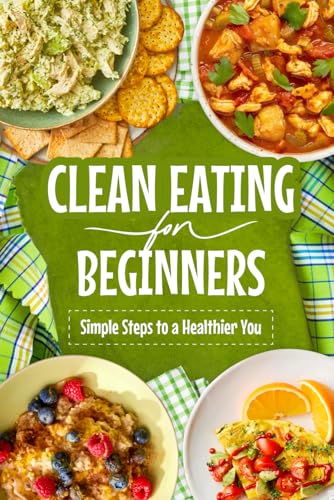 Clean Eating for Beginners: Simple Steps to a Healthier You: Clean Diet Cookbook von Independently published