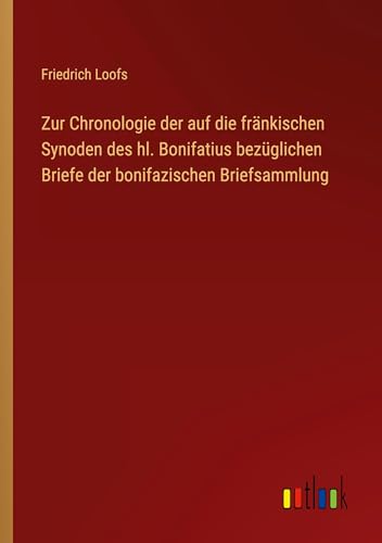 Zur Chronologie der auf die fränkischen Synoden des hl. Bonifatius bezüglichen Briefe der bonifazischen Briefsammlung von Outlook Verlag