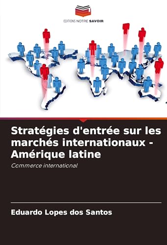 Stratégies d'entrée sur les marchés internationaux - Amérique latine: Commerce international von Editions Notre Savoir