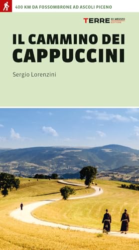 Il cammino dei cappuccini. 400 km da Fossombrone ad Ascoli Piceno (Percorsi)