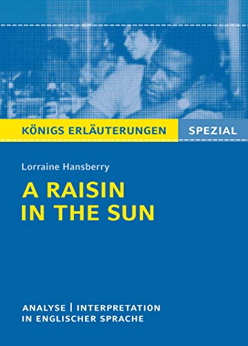 A Raisin in the Sun von L. Hansberry - Textanalyse und Interpretation: in englischer Sprache, mit ausführlicher Inhaltsangabe und Prüfungsaufgaben mit Lösungen (Königs Erläuterungen Spezial)