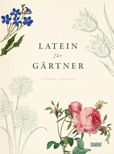Latein für Gärtner: Über 3000 botanische Begriffe erklärt und erforscht (Von Bäumen, Blüten und Büchern, Band 1)
