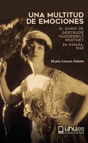 Una multitud de emociones: El diario de Gertrude Vanderbilt Whitney en España. 1920 (Arias Montano, Band 135) von Universidad de Huelva