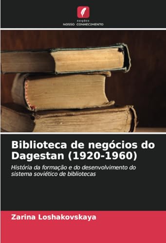 Biblioteca de negócios do Dagestan (1920-1960): História da formação e do desenvolvimento do sistema soviético de bibliotecas von Edições Nosso Conhecimento