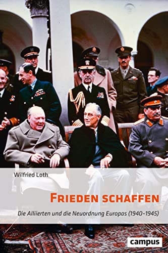 Frieden schaffen: Die Alliierten und die Neuordnung Europas (1940–1945) von Campus Verlag