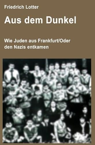 Aus dem Dunkel: Wie Juden aus Frankfurt/Oder den Nazis entkamen