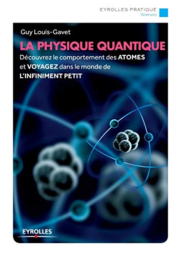 La physique quantique: Découvrez le comportement des ATOMES et VOYAGEZ dans le monde de L'INFINIMENT PETIT von EYROLLES