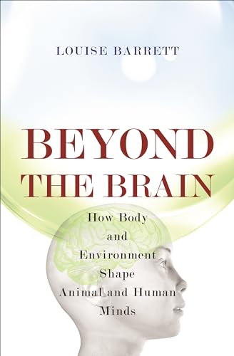 Beyond the Brain: How Body and Environment Shape Animal and Human Minds von Princeton University Press