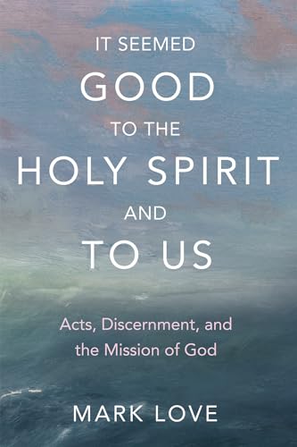 It Seemed Good to the Holy Spirit and to Us: Acts, Discernment, and the Mission of God von Wipf and Stock