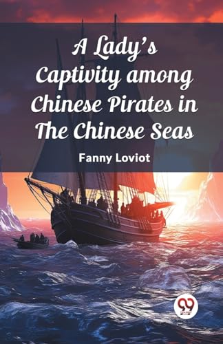 A Lady's Captivity among Chinese Pirates in the Chinese Seas von Double 9 Books