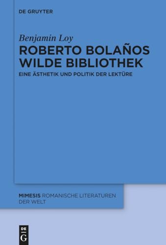 Roberto Bolaños wilde Bibliothek: Eine Ästhetik und Politik der Lektüre (Mimesis, 78, Band 78) von de Gruyter