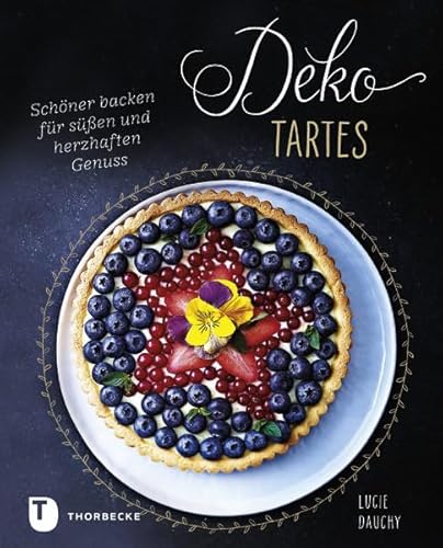 Deko-Tartes: Schöner backen für süßen und herzhaften Genuss von Thorbecke Jan Verlag