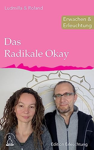 Das Radikale Okay: Erwachen & Erleuchtung (Edition Erleuchtung)