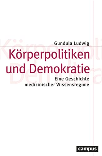Körperpolitiken und Demokratie: Eine Geschichte medizinischer Wissensregime (Theorie und Gesellschaft, 86) von Campus Verlag