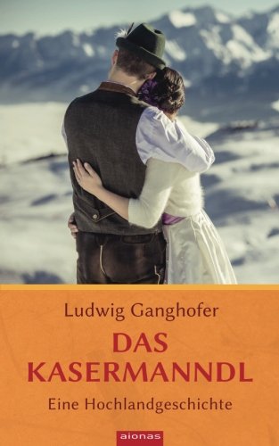 Das Kasermanndl: Eine Hochlandgeschichte: Ludwig Ganghofer