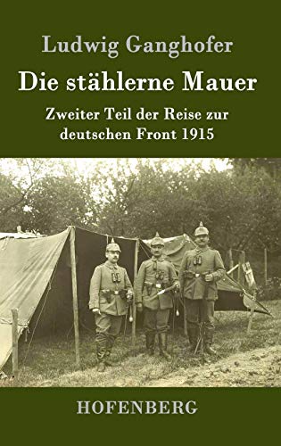 Die stählerne Mauer: Zweiter Teil der Reise zur deutschen Front 1915