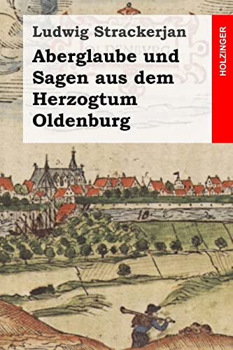 Aberglaube und Sagen aus dem Herzogtum Oldenburg von CREATESPACE