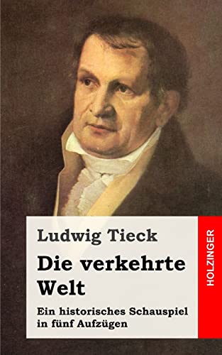 Die verkehrte Welt: Ein historisches Schauspiel in fünf Aufzügen