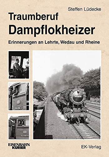 Traumberuf Dampflokheizer: Erinnerungen an Lehrte, Wedau und Rheine von Ek-Verlag GmbH