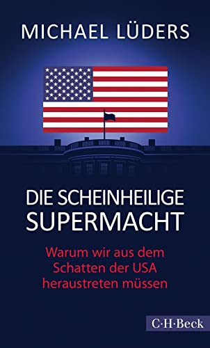 Die scheinheilige Supermacht: Warum wir aus dem Schatten der USA heraustreten müssen (Beck Paperback) von Beck C. H.