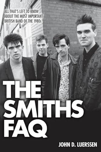 The Smiths Faq: All That's Left to Know About the Most Important British Band of the 1980s (The Faq)