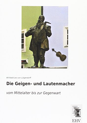 Die Geigen- und Lautenmacher: vom Mittelalter bis zur Gegenwart von EHV-History