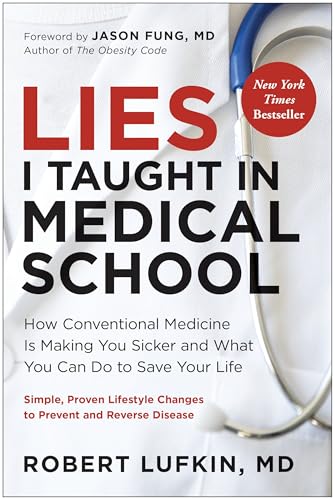 Lies I Taught in Medical School: How Conventional Medicine Is Making You Sicker and What You Can Do to Save Your Own Life