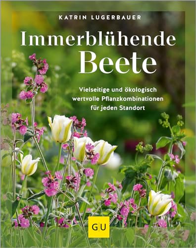 Immerblühende Beete: Vielseitige und ökologisch wertvolle Pflanzkombinationen für jeden Standort (GU Gartengestaltung)