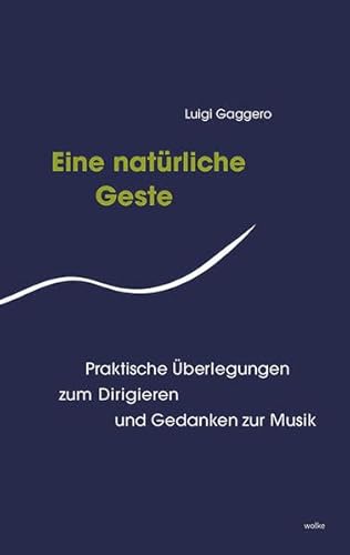 Eine Natürliche Geste: Praktische Überlegungen zum Dirigieren und Gedanken zur Musik von Wolke V.-G.