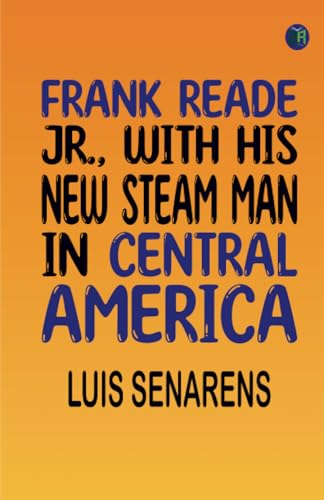 Frank Reade, Jr., With His New Steam Man in Central America von Zinc Read