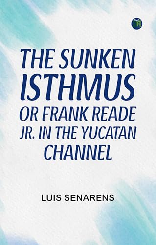 The Sunken Isthmus; or Frank Reade Jr. in the Yucatan Channel. von Zinc Read