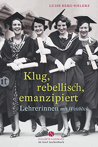 Klug, rebellisch, emanzipiert: Lehrerinnen mit Weitblick (Elisabeth Sandmann im insel taschenbuch) von Insel Verlag