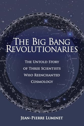 The Big Bang Revolutionaries: The Untold Story of Three Scientists Who Reenchanted Cosmology