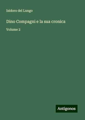 Dino Compagni e la sua cronica: Volume 2 von Antigonos Verlag