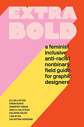 Extra Bold: A Feminist, Inclusive, Anti-racist, Nonbinary Field Guide for Graphic Designers von Princeton Architectural Press