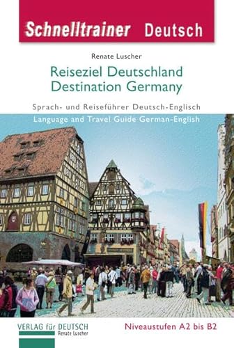 Reiseziel Deutschland – Destination Germany: Sprach- und Reiseführer Deutsch-Englisch auf dem Niveau A2 bis B2.Language und Travel Guide ... A2/B2 / Landeskunde (Schnelltrainer Deutsch)