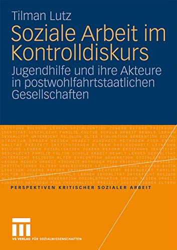 Soziale Arbeit im Kontrolldiskurs: Jugendhilfe und Ihre Akteure in Postwohlfahrtstaatlichen Gesellschaften (Perspektiven kritischer Sozialer Arbeit, 9, Band 9) von VS Verlag für Sozialwissenschaften