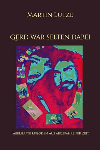 Gerd war selten dabei: Fabelhafte Episoden aus abgefahrener Zeit von Independently published