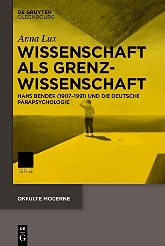 Wissenschaft als Grenzwissenschaft: Hans Bender (1907-1991) und die deutsche Parapsychologie (Okkulte Moderne, 5, Band 5) von de Gruyter Oldenbourg