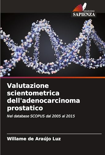 Valutazione scientometrica dell'adenocarcinoma prostatico: Nel database SCOPUS dal 2005 al 2015 von Edizioni Sapienza