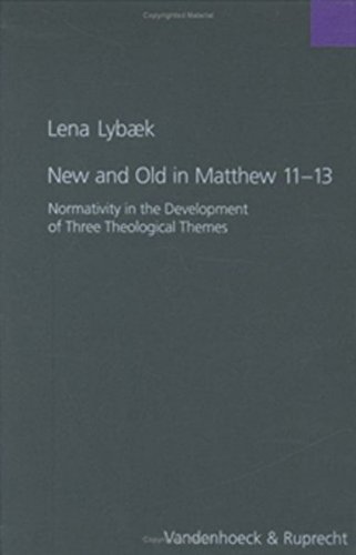 New and Old in Matthew 11-13: Normativity in the Development of Three Theological Themes (Forschungen zur Religion und Literatur des Alten und Neuen Testaments, Band 198)