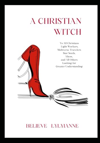 A Christian Witch: To The Light Workers, Star Seeds, Aliens, Multiverse Traveler and All Others Looking For Understanding (Wishcraft, Band 1) von Independently published
