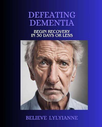 Defeating Dementia: Begin Recovery In 30 Days or Less von Independently published