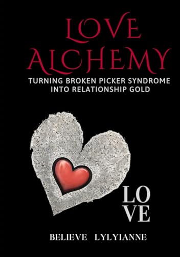 Love Alchemy: Turning Broken Picker Syndrome Into Relationship Gold von Independently published