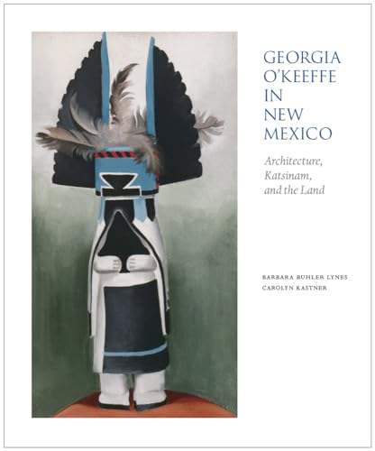 Georgia O'Keeffe in New Mexico: Architecture, Katsinam & the Land: Architecture, Katsinam, and the Land