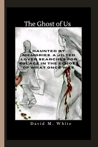 The ghost of us: Haunted by memories, a jilted lover searches for solace in the echoes of what once was. von Independently published