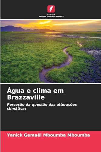 Água e clima em Brazzaville: Perceção da questão das alterações climáticas.DE von OmniScriptum